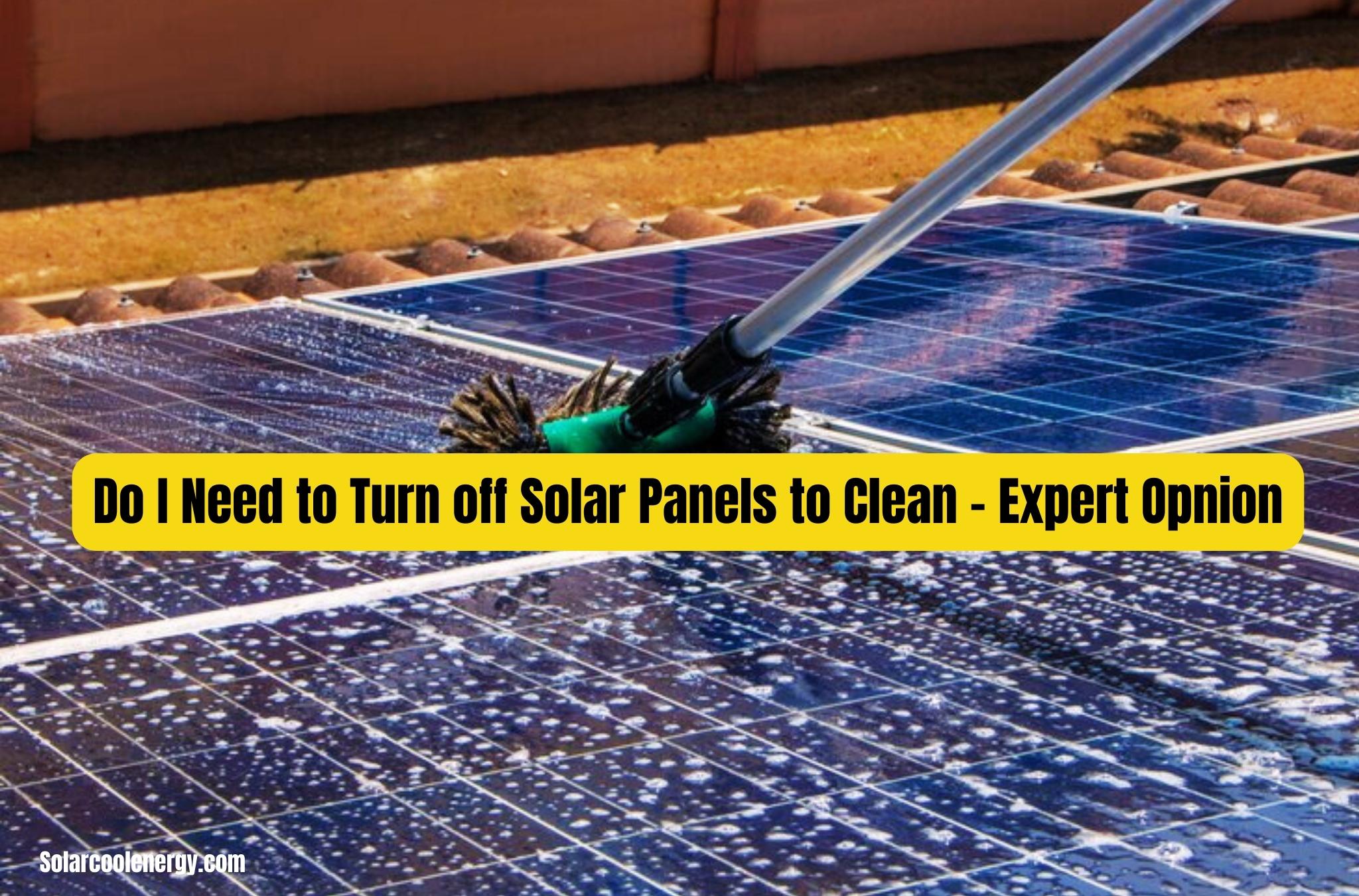 Do I Need to Turn off Solar Panels to Clean