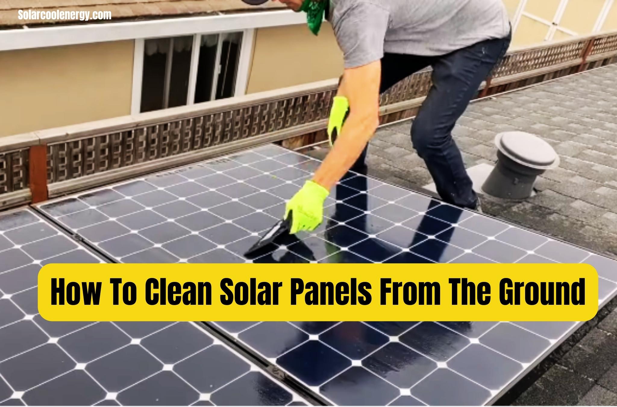 How To Clean Solar Panels From The Ground