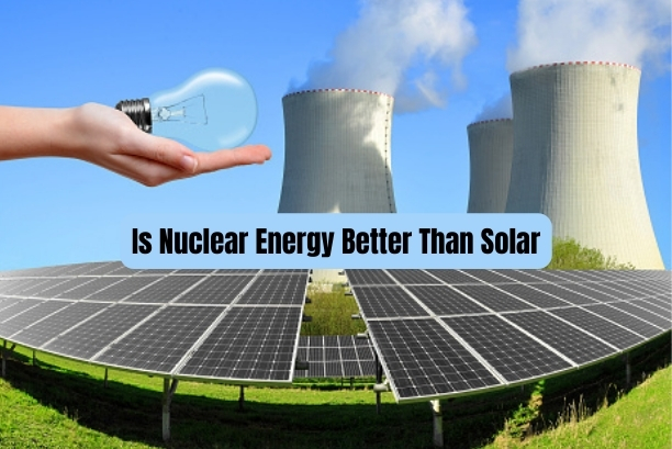 Is Nuclear Energy Better Than Solar